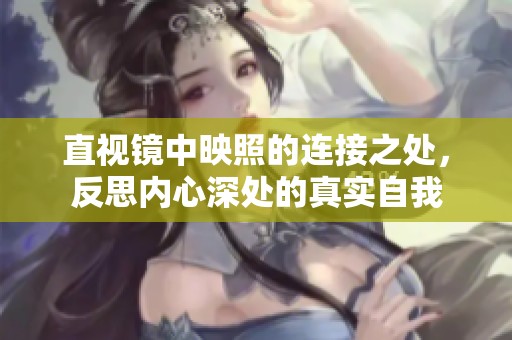 直视镜中映照的连接之处，反思内心深处的真实自我
