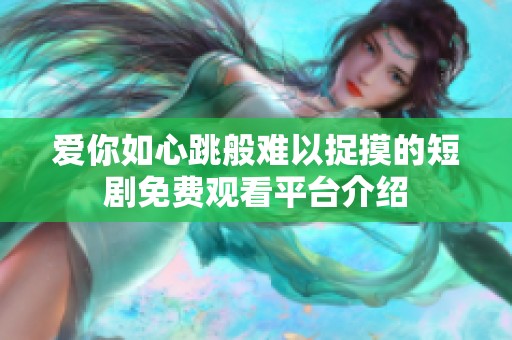 爱你如心跳般难以捉摸的短剧免费观看平台介绍