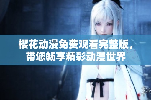 樱花动漫免费观看完整版，带您畅享精彩动漫世界