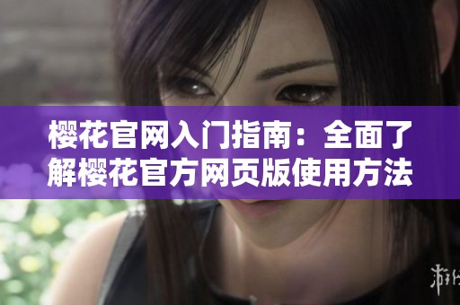 樱花官网入门指南：全面了解樱花官方网页版使用方法