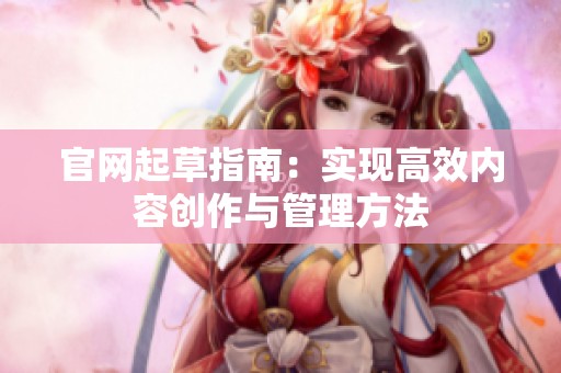 官网起草指南：实现高效内容创作与管理方法