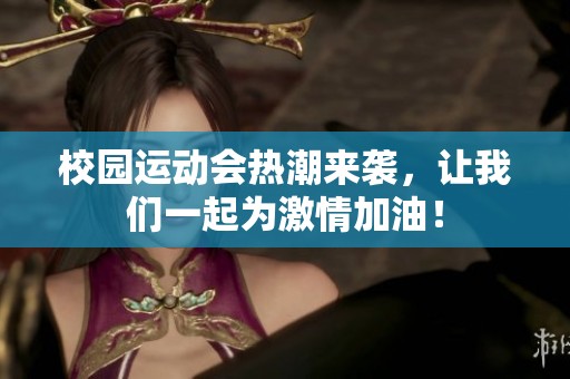校园运动会热潮来袭，让我们一起为激情加油！