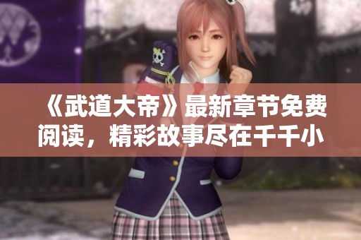 《武道大帝》最新章节免费阅读，精彩故事尽在千千小说网！