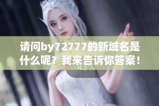 请问by72777的新域名是什么呢？我来告诉你答案！