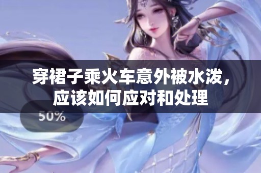 穿裙子乘火车意外被水泼，应该如何应对和处理
