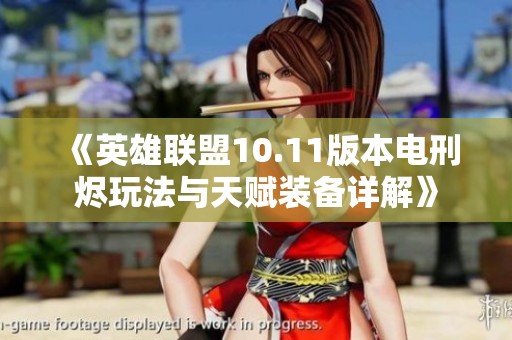 《英雄联盟10.11版本电刑烬玩法与天赋装备详解》