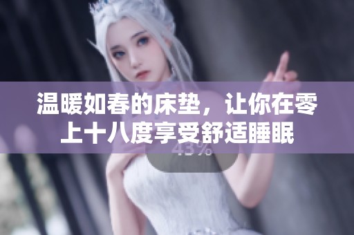 温暖如春的床垫，让你在零上十八度享受舒适睡眠