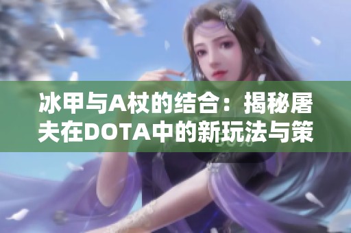 冰甲与A杖的结合：揭秘屠夫在DOTA中的新玩法与策略