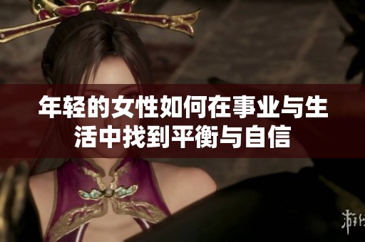 年轻的女性如何在事业与生活中找到平衡与自信