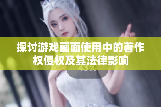 探讨游戏画面使用中的著作权侵权及其法律影响