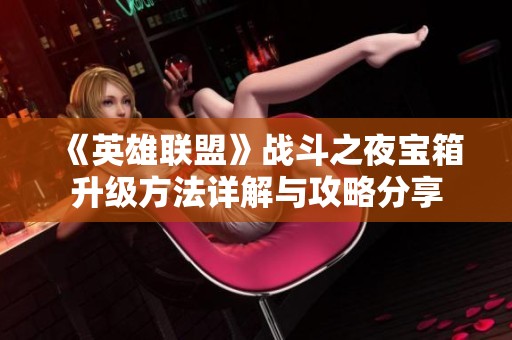 《英雄联盟》战斗之夜宝箱升级方法详解与攻略分享
