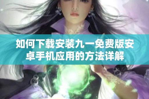 如何下载安装九一免费版安卓手机应用的方法详解