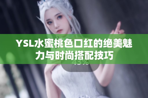 YSL水蜜桃色口红的绝美魅力与时尚搭配技巧