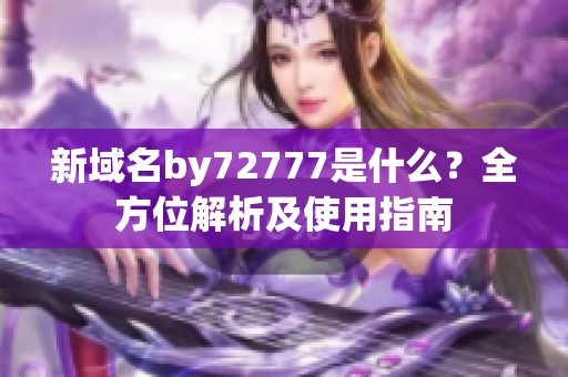 新域名by72777是什么？全方位解析及使用指南