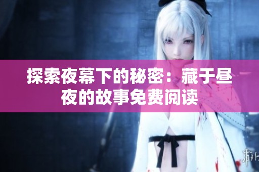 探索夜幕下的秘密：藏于昼夜的故事免费阅读