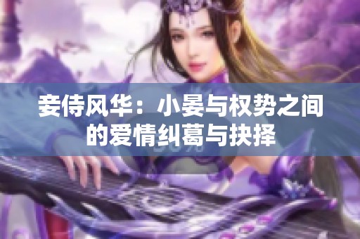 妾侍风华：小晏与权势之间的爱情纠葛与抉择