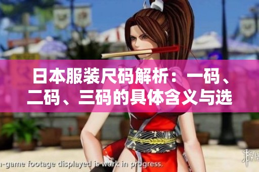 日本服装尺码解析：一码、二码、三码的具体含义与选择指南