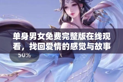单身男女免费完整版在线观看，找回爱情的感觉与故事