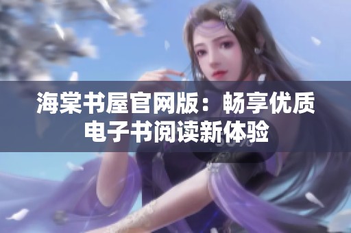 海棠书屋官网版：畅享优质电子书阅读新体验