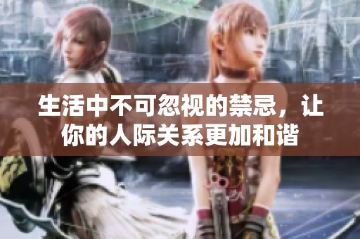 生活中不可忽视的禁忌，让你的人际关系更加和谐