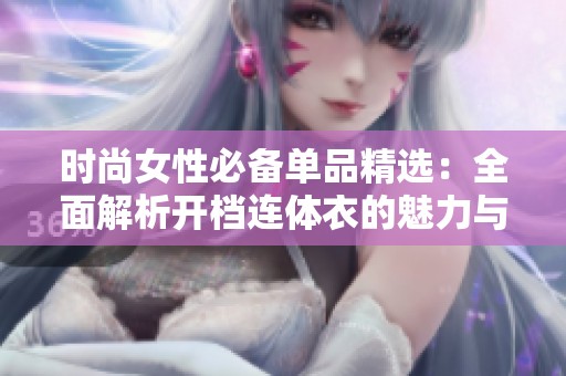 时尚女性必备单品精选：全面解析开档连体衣的魅力与搭配技巧