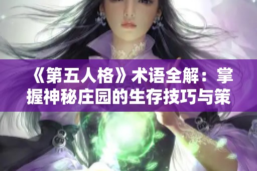 《第五人格》术语全解：掌握神秘庄园的生存技巧与策略