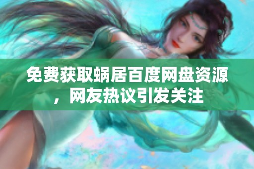 免费获取蜗居百度网盘资源，网友热议引发关注