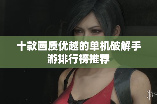 十款画质优越的单机破解手游排行榜推荐
