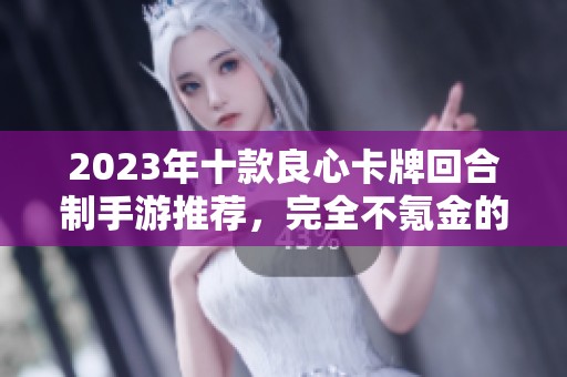 2023年十款良心卡牌回合制手游推荐，完全不氪金的乐趣体验