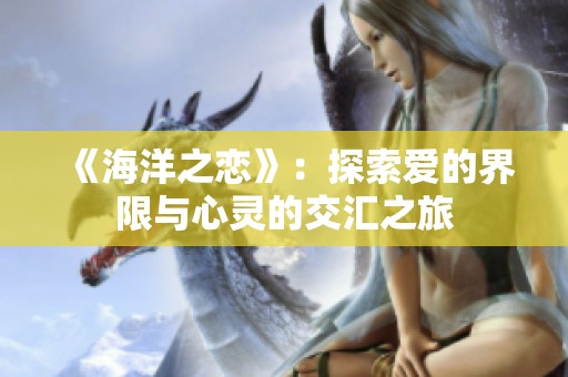 《海洋之恋》：探索爱的界限与心灵的交汇之旅