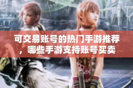 可交易账号的热门手游推荐，哪些手游支持账号买卖