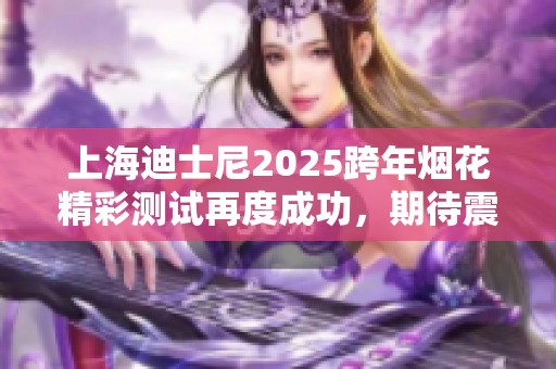 上海迪士尼2025跨年烟花精彩测试再度成功，期待震撼时刻