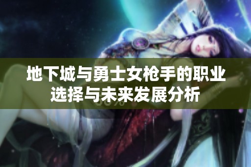 地下城与勇士女枪手的职业选择与未来发展分析