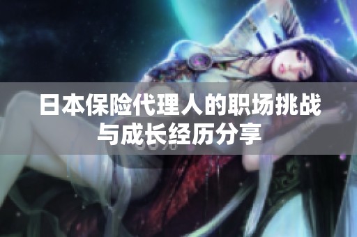 日本保险代理人的职场挑战与成长经历分享