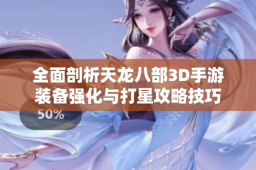 全面剖析天龙八部3D手游装备强化与打星攻略技巧