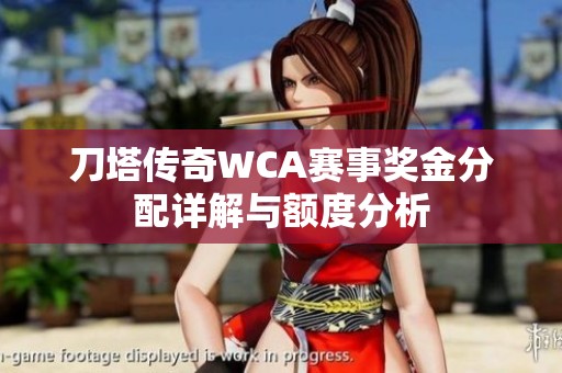 刀塔传奇WCA赛事奖金分配详解与额度分析