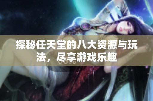 探秘任天堂的八大资源与玩法，尽享游戏乐趣