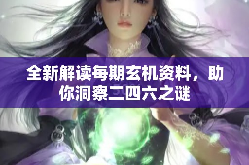 全新解读每期玄机资料，助你洞察二四六之谜
