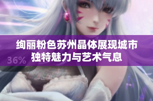 绚丽粉色苏州晶体展现城市独特魅力与艺术气息