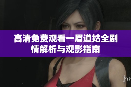 高清免费观看一眉道姑全剧情解析与观影指南