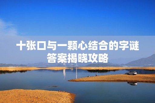 十张口与一颗心结合的字谜答案揭晓攻略