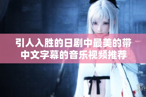 引人入胜的日剧中最美的带中文字幕的音乐视频推荐