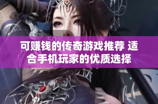 可赚钱的传奇游戏推荐 适合手机玩家的优质选择