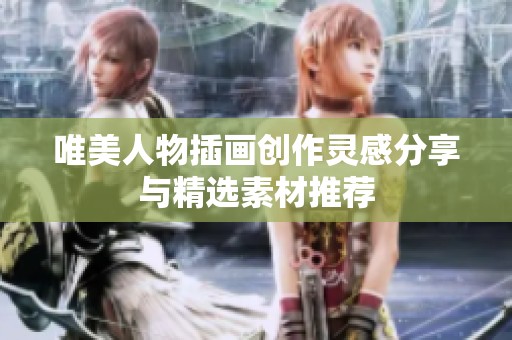 唯美人物插画创作灵感分享与精选素材推荐