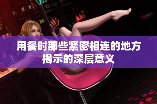 用餐时那些紧密相连的地方揭示的深层意义