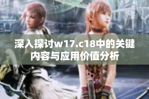 深入探讨w17.c18中的关键内容与应用价值分析