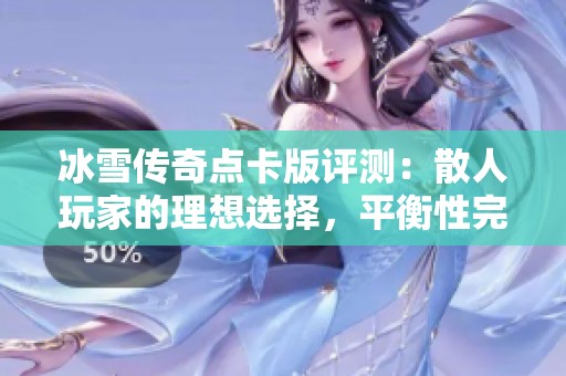 冰雪传奇点卡版评测：散人玩家的理想选择，平衡性完美呈现