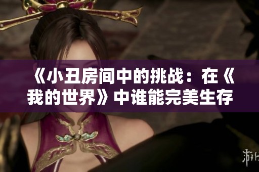 《小丑房间中的挑战：在《我的世界》中谁能完美生存于水中》