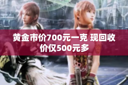 黄金市价700元一克 现回收价仅500元多