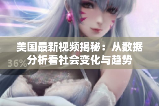 美国最新视频揭秘：从数据分析看社会变化与趋势